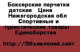 Боксерские перчатки детские › Цена ­ 600 - Нижегородская обл. Спортивные и туристические товары » Единоборства   